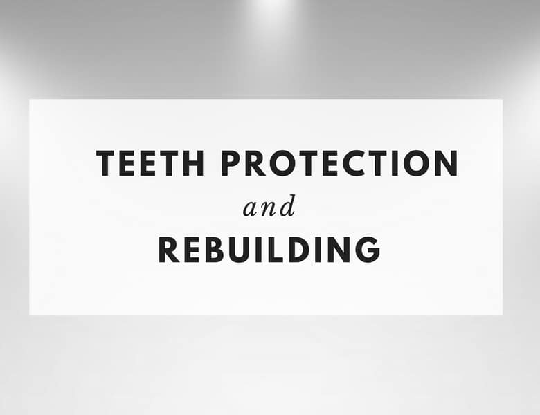 Teeth Protection and Rebuilding